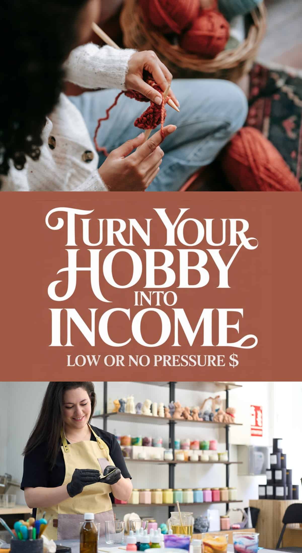 A person knitting yarn, the words “Turn your hobby into extra income, low or no pressure $,” and a woman smiling while crafting soaps in a shop with shelves of colorful supplies behind her.