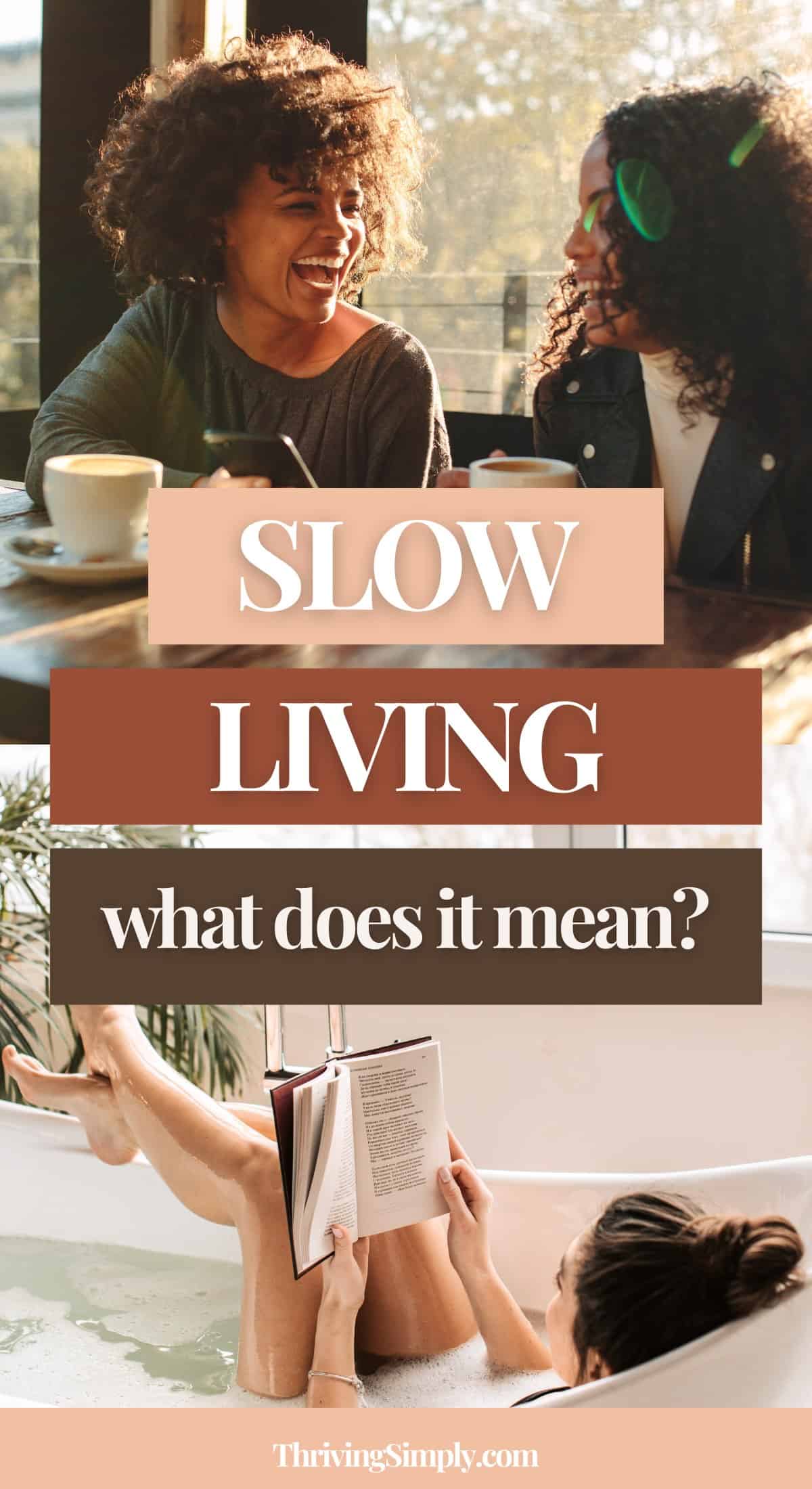 Two women smile and chat over coffee in a sunlit cafe, above a banner reading Slow Living: what does it mean? Below, a person reads in the bath. Discover more with our slow living guide at ThrivingSimply.com.