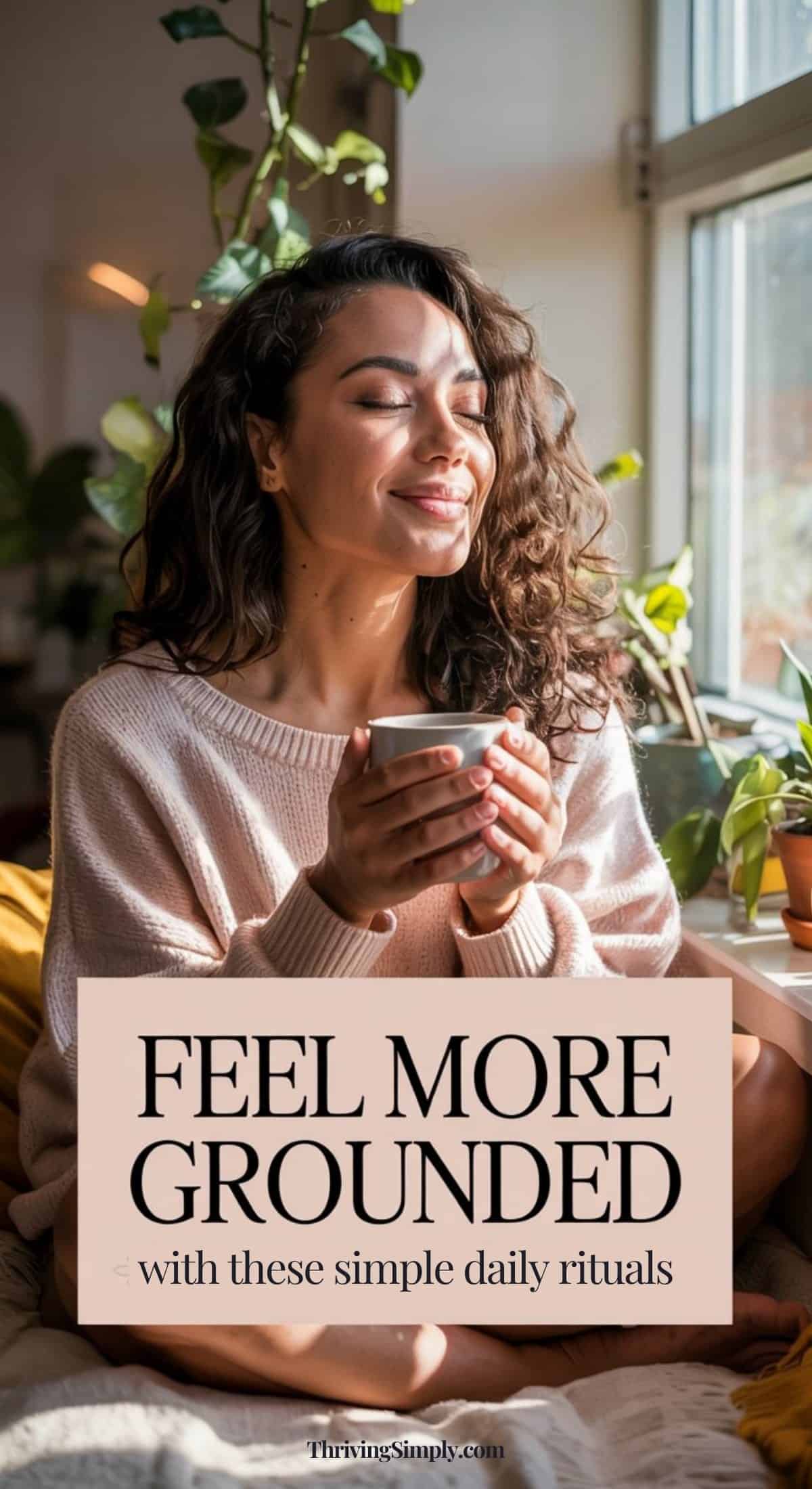 A woman sits cross-legged by a window, smiling with her eyes closed and holding a mug. Green plants surround her. Text reads: FEEL MORE GROUNDED with these daily rituals for calmness.