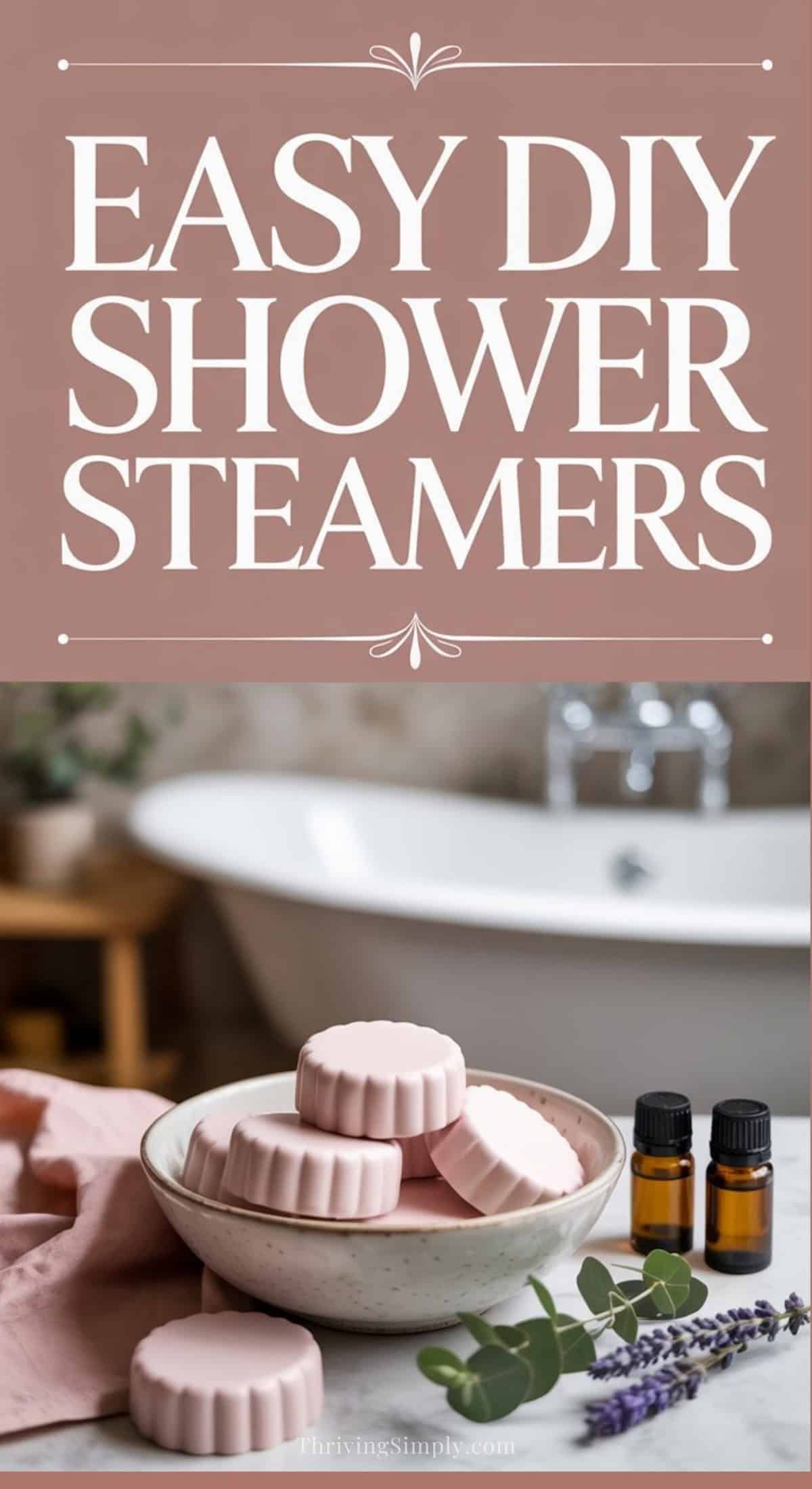 A bowl of round pink DIY Shower Steamers sits on a counter with lavender, eucalyptus, and small amber bottles in front of a white bathtub, under text reading Easy DIY Shower Steamers.