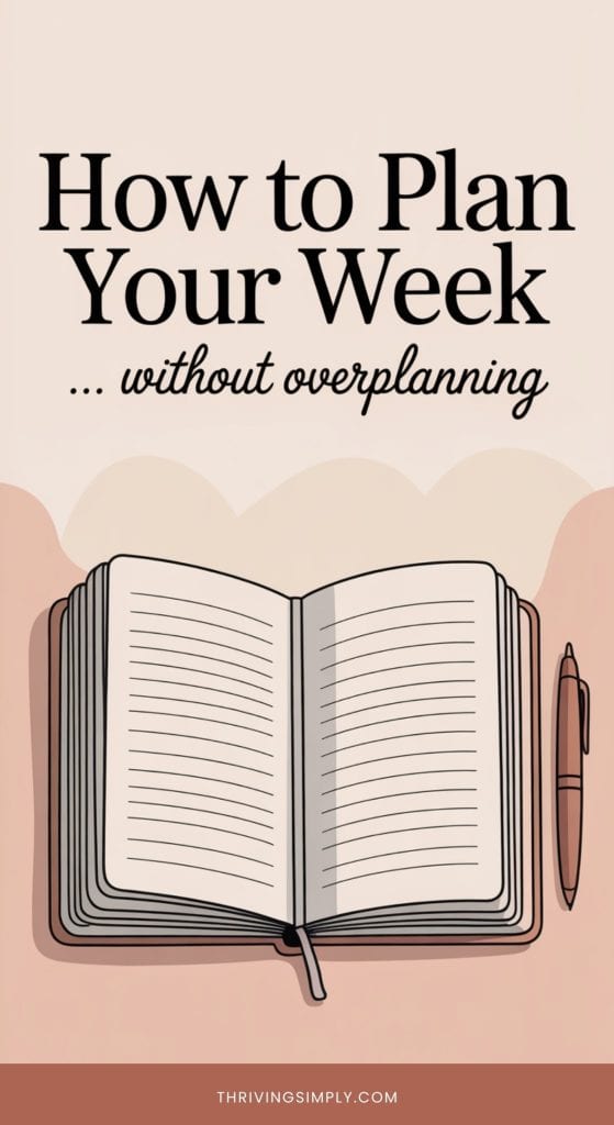 An illustration of an open notebook and a pen, with the text “How to Plan Your Week … without overplanning” above, highlighting weekly planning tips. “thrivingsimply.com” appears at the bottom on a pink background with abstract shapes.