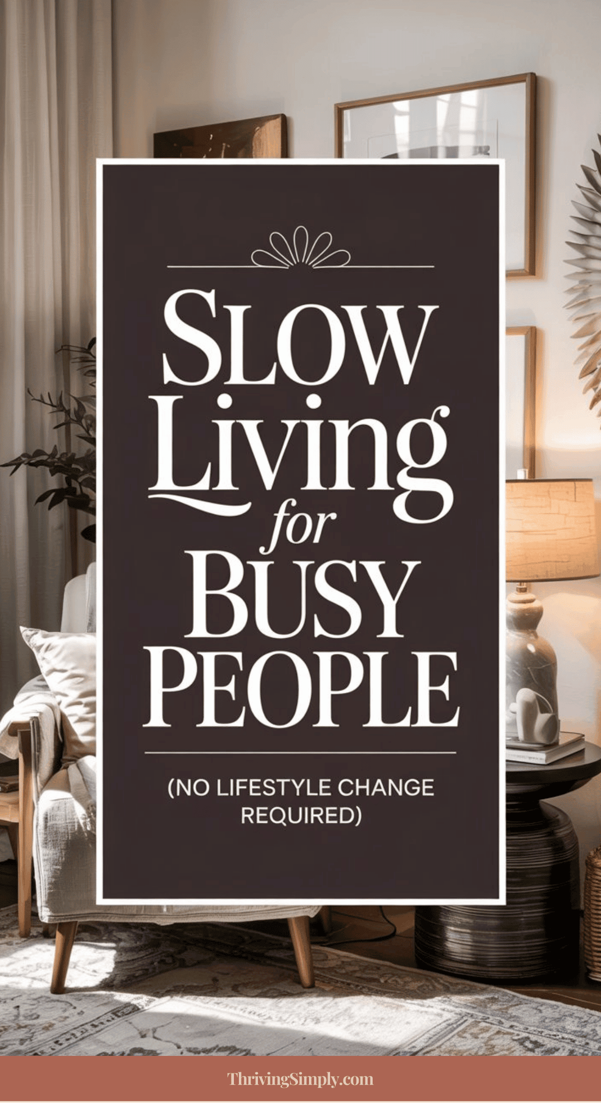 A cozy living room with a beige armchair, a lamp, plants, and framed art on the wall. Overlaid text reads: “Slow Living for Busy People (No Lifestyle Change Required)—simple habits for when you feel busy.”.
