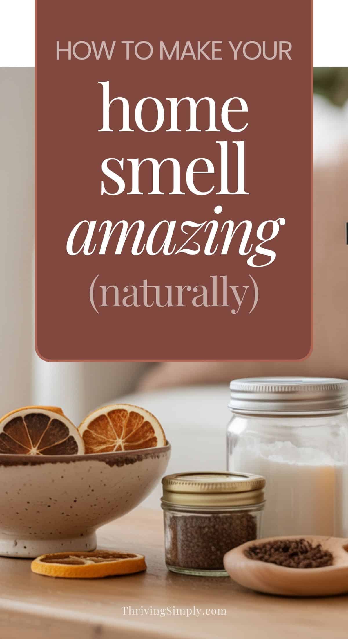 A wooden table displays a bowl of dried orange slices, a small jar of herbs, a glass jar with a white lid, and whole spices. Text reads, How to keep your home smelling fresh naturally, without harsh sprays.