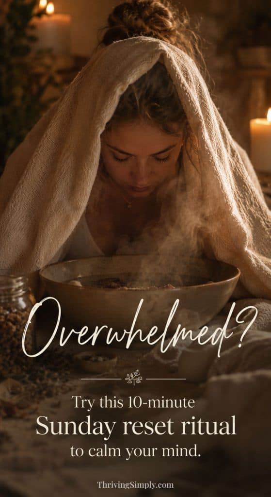 A woman with a towel over her head leans over a steaming bowl, surrounded by candles. Text reads: Overwhelmed? Try this 10-minute Sunday reset ritual with a calming DIY botanical facial steam to soothe your mind. ThrivingSimply.com.